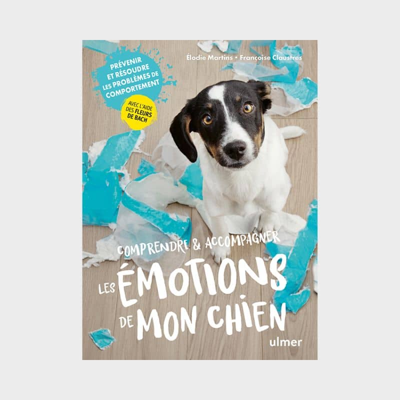 Comprendre et accompagner les emotions de mon chien par Elodie Martins et Françoise Claustres : prévenir et résoudre les problèmes de comportement avec l'aide des fleurs de bach